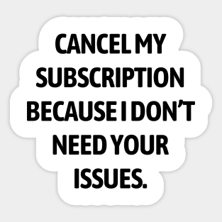 Cancel my subscription because I don’t need your issues Sticker